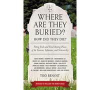 Where Are They Buried? (Revised and Updated): How Did They Die? Fitting Ends and Final Resting Places of the Famous, Infamous, and Noteworthy