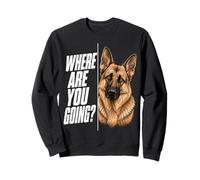 Where are You Going German Shepherd Funny Dog Lover Sweatshirt