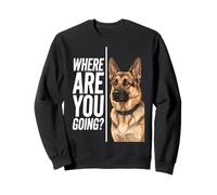 Where are You Going German Shepherd Funny Dog Lover Sweatshirt