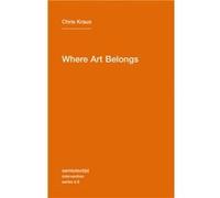 Where Art Belongs by Chris Kraus Chris Kraus (Auteur)