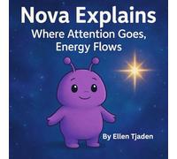 Where Attention Goes, Energy Flows: A guide to focusing your inner glow from Nova the Purple Alien