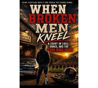 Where Broken Men Kneel: A Story of Loss, Grace, and the Long Road Home