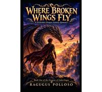 Where Broken Wings Fly: A Forbidden Dragon Fantasy Romance of Fate, Courage, and Second Chances