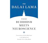 Where Buddhism Meets Neuroscience: Conversations with the Dalai Lama on the Spiritual and Scientific Views of Our Minds