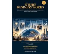WHERE BUSINESS WORKS: A Global Reference Guide to Business, Law, Regulation, Market Fit and the Right Place to Build