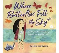 Where Butterflies Fill the Sky A Story of Immigration Family and Finding Home by Zahra Marwan Zahra Marwan (Auteur)