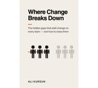 Where Change Breaks Down: The hidden gaps that stall change on every team - and how to close them