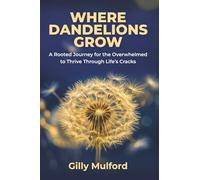 Where Dandelions Grow: A Rooted Journey for the Overwhelmed to Thrive Through Life’s Cracks