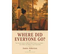 Where Did Everyone Go?: The Honest Guide to Making Real Friends as an Adult - Even When Life Makes It Feel Impossible
