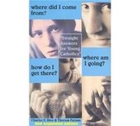 Where Did I Come From Where Am I Going How Do Straight Talk for Young Catholics by Ellen Rice Charles E. Rice, Theresa Farnan (Auteur)