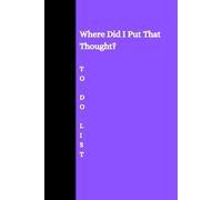 Where Did I Put That Thought?: TO-DO LIST a practical notebook designed to capture all those fleeting ideas, tasks, and brilliant plans before they vanish, 140 page - 6 x 9 in