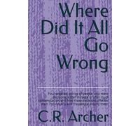 Where Did It All Go Wrong: Four separate stories of people who made decisions, either in haste or after much contemplation, and how those decisions ... them individually and the people around them.