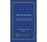 Where Did Life Begin a Brief Enquiry as to the Probable Place of Beginning and the Natural Courses of Migration Therefrom of the Flora and Fauna of the Earth; a Monograph (Paperback) - Common