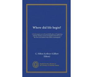 Where Did Life Begin a Brief Enquiry as to the Probable Place of Beginning and the Natural Courses of Migration Therefrom of the Flora and Fauna of the Earth; a Monograph (Paperback) - Common