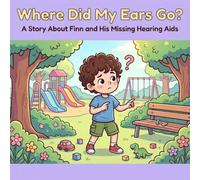 Where Did My Ears Go?: A Story About Finn and His Missing Hearing Aids