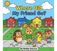 Where Did My Friend Go?: Adventures with Dillon the Rabbit and the Maplewood Friends.