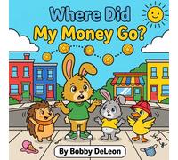 Where Did My Money Go?: Adventures with Dillon the Rabbit and the Maplewood Friends