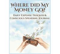 Where Did My Money Go?: Daily Expense Tracker & Conscious Spending Journal to Track Your Money, Identify Spending Patterns, and Stay in Control of Your Finances (8.5 x 11 inches)