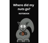 Where did my nuts go?: Blank Lined Notebook With Funny Sayings On Cover, Novelty Gifts | 6x9 110 Pages