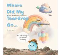 Where Did My Teardrop Go...: A Story About Feelings & Friendship