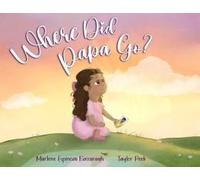 Where Did Papa Go?: Walking With Your Child Through Grief And All The Questions That Come With It