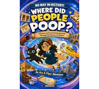 Where Did People Poop?: A Funny and Fascinating Journey Through the History of Toilets
