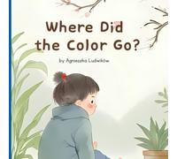 Where Did the Colors Go?: A Heartwarming Book for Toddlers and Preschoolers