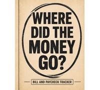 WHERE DID THE MONEY GO?: A Real-Life Bill & Paycheck Tracker