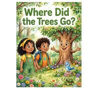 Where Did the Trees Go?: A Children's Picture Book About Trees, Nature & Saving Planet Earth