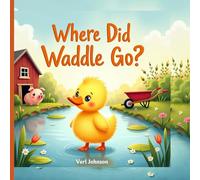 Where Did Waddle Go?: A Fun Hide-and-Seek Duck Adventure for Toddlers and Preschoolers
