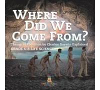 Where Did We Come From? Theory Of Evolution By Charles Darwin Explained Grade 6-8 Life Science
