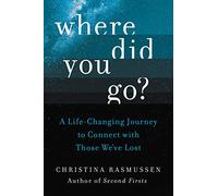 Where Did You Go?: A Life-Changing Journey to Connect with Those We've Lost