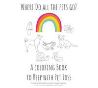 Where Do All The Pets Go? A Coloring Book To Help Kids With Pet Loss.