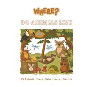 Where Do Animals Live?: 26 Animals • Trace • Color • Learn • Practice