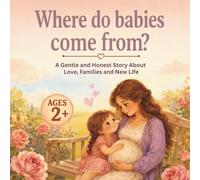 Where Do Babies Come From?: A Gentle and Honest Story About Love, Families, and New Life