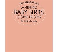 Where Do Baby Birds Come From? The Bird Life Cycle - Kay Barnham - Franklin Watts - ebook (ePub) - Livre