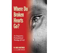 Where Do Broken Hearts Go?: An Integrative, Participational Theology of Grief