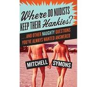 Where Do Nudists Keep Their Hankies? Mitchell Symons (Auteur)
