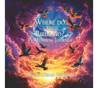 Where Do The Birds Go? A Mystical Journey: Birds mysteriously disappear when the sun goes down and reappear at sun up. Where do they go?