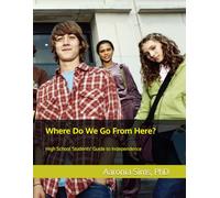 Where Do We Go From Here?: A Guide to Independence for High School Students