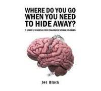 Where Do You Go When You Need to Hide Away?: A Story of Complex Post-Traumatic Stress Disorder