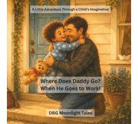 Where Does Daddy Go? When He Goes to Work?: A Children’s Story About Imagination, Separation Anxiety, and Daddy Coming Home