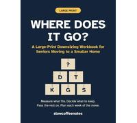 Where Does It Go?: A Large-Print Downsizing Workbook for Seniors Moving to a Smaller Home: Measure What Fits, Decide What to Keep, Pass the Rest On, and Plan Each Week of the Move