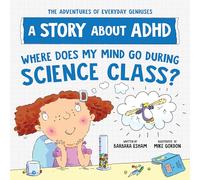 Where Does My Mind Go During Science Class?: A Story about ADHD