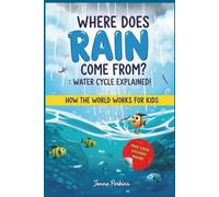 Where Does Rain Come From? : Water Cycle Explained!: How the World Works for Kids