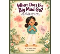 Where Does the Big Mad Go?: A Calm Down Book for Kids With Big Angry Feelings: One Safe Step on Every Page to Help Anger Get Smaller, for Autistic, ... Children | Ages 4 to 8 | Calm Learning