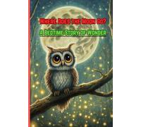 Where Does the Moon Go? A Bedtime Story of Wonder!: A Little Owl’s Quest to Uncover the Moon’s Secrets.