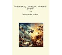 Where Duty Called; or, In Honor Bound (Classic Books)