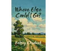 Where Else Could I Go?: Embracing God When You're Doubting Everything