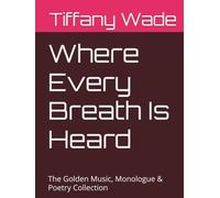Where Every Breath Is Heard: The Golden Music, Monologue & Poetry Collection